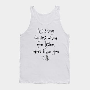 WISDOM BEGINS WHEN YOU LISTEN MORE THAN YOU TALK Tank Top